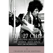 The 27 Club: The Lives and Legacies of Jimi Hendrix, Janis Joplin, and Jim Morrison