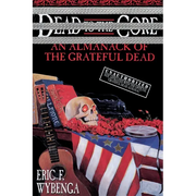 Dead to the Core: An Almanack of the Grateful Dead