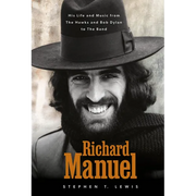 Richard Manuel: His Life and Music, from the Hawks and Bob Dylan to the Band - Hardcover