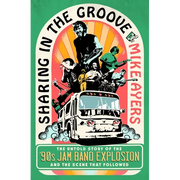 Sharing in the Groove: The Untold Story of the '90s Jam Band Explosion and the Scene That Followed - Hardcover