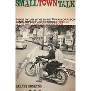Small Town Talk: Bob Dylan, the Band, Van Morrison, Janis Joplin, Jimi Hendrix and Friends in the Wild Years of Woodstock - Paperback