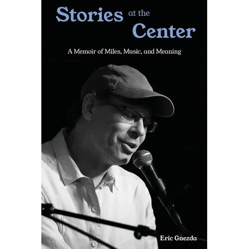 Stories at the Center: A Memoir of Miles, Music, and Meaning - Paperback
