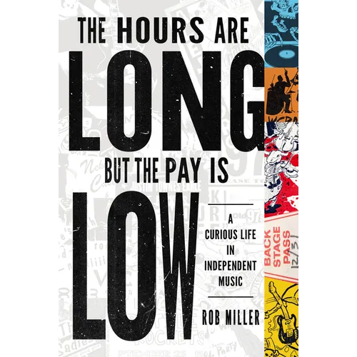The Hours Are Long, But the Pay Is Low: A Curious Life in Independent Music - Paperback