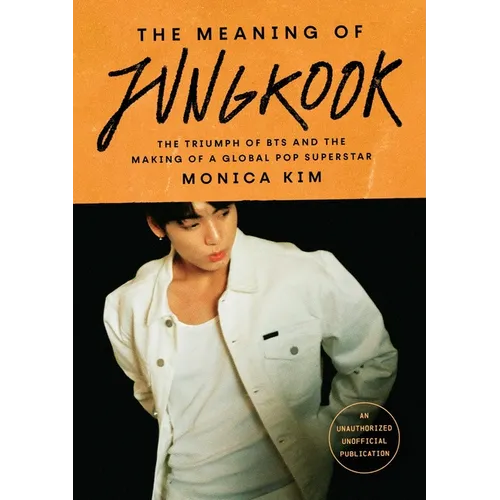 The Meaning of Jungkook: The Triumph of Bts and the Making of a Global Pop Superstar - Hardcover