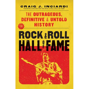 The Rock & Roll Hall of Fame: The Outrageous, Definitive & Untold History - Hardcover