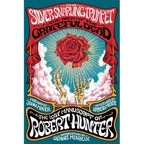 The Silver Snarling Trumpet: The Birth of the Grateful Dead-The Lost Manuscript of Robert Hunter - Hardcover