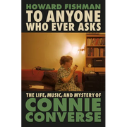 To Anyone Who Ever Asks: The Life, Music, and Mystery of Connie Converse - Hardcover