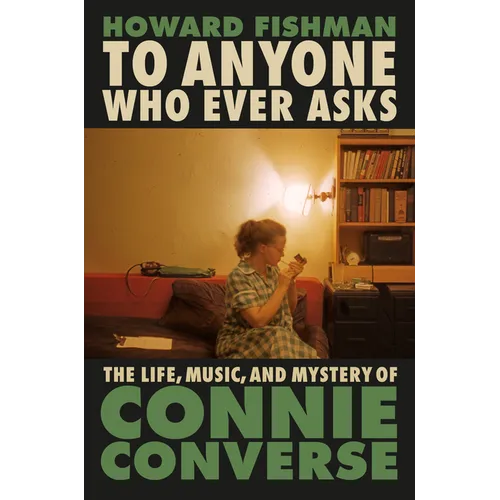 To Anyone Who Ever Asks: The Life, Music, and Mystery of Connie Converse - Hardcover