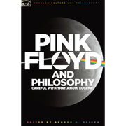 Pink Floyd and Philosophy: Careful with That Axiom, Eugene!