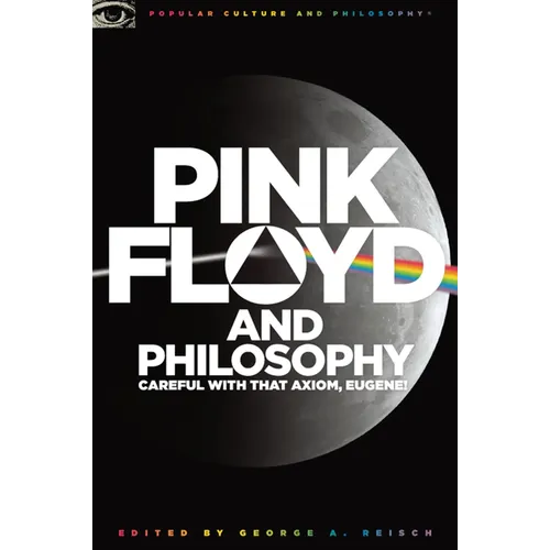 Pink Floyd and Philosophy: Careful with That Axiom, Eugene!