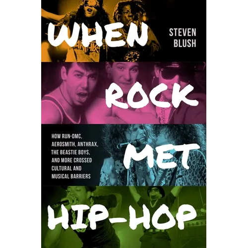 When Rock Met Hip-Hop: How Run-DMC, Aerosmith, Anthrax, the Beastie Boys, and More Crossed Cultural and Musical Boundaries - Paperback