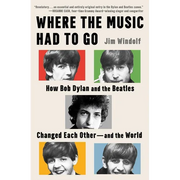 Where the Music Had to Go: How Bob Dylan and the Beatles Changed Each Other-And the World - Hardcover