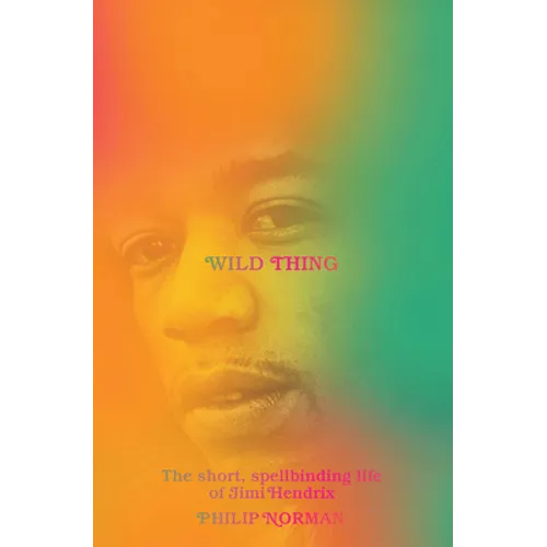 Wild Thing: The Short, Spellbinding Life of Jimi Hendrix - Hardcover