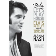 Baby, Let's Play House: Elvis Presley and the Women Who Loved Him