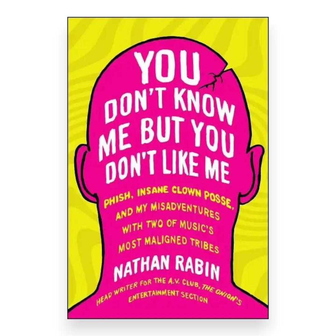 You Don't Know Me But You Don't Like Me: Phish, Insane Clown Posse, and My Misadventures with Two of Music's Most Maligned Tribes (Paperback)