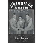 The Notorious Adams Boys: The True Story of Country Music's Original Band of Brothers