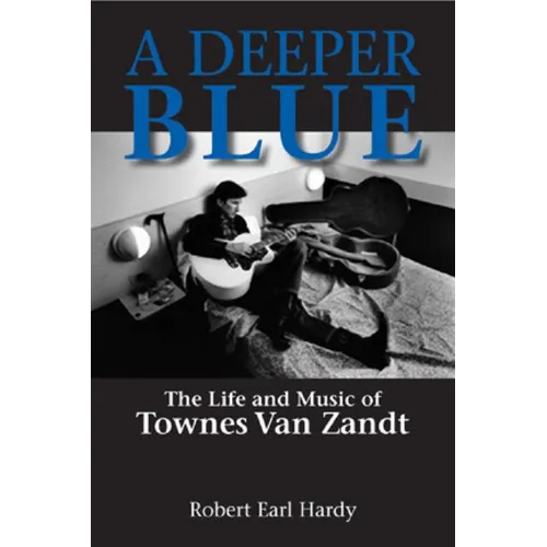 A Deeper Blue: The Life and Music of Townes Van Zandt Volume 1