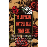 The Unofficial Grateful Dead Trivia Book: 235 Trivia questions about songs, venues, lyrics and more