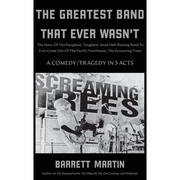 The Greatest Band That Ever Wasn't: The Story Of The Roughest, Toughest, Most Hell-Raising Band To Ever Come out Of The Pacific Northwest, The Screami