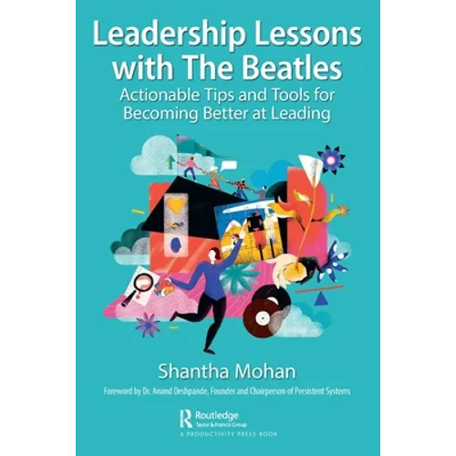 Leadership Lessons with the Beatles: Actionable Tips and Tools for Becoming Better at Leading