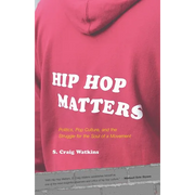 Hip Hop Matters: Politics, Pop Culture, and the Struggle for the Soul of a Movement