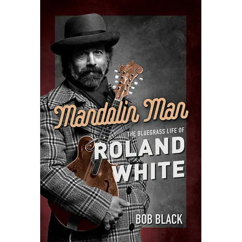 Mandolin Man: The Bluegrass Life of Roland White