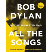 Bob Dylan All the Songs: The Story Behind Every Track Expanded Edition