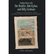 Finding Home with the Beatles, Bob Dylan, and Billy Graham: A Memoir of Growing Up Inside the Billy Graham Evangelistic Association