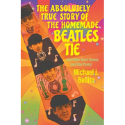 The Absolutely True Story of the Homemade Beatles Tie: and other short stories (and one poem)