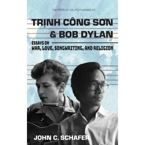 Trinh Cong Son and Bob Dylan: Essays on War, Love, Songwriting, and Religion