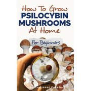 How to Grow Psilocybin Mushrooms at Home for Beginners: 5 Comprehensive Magic Mushroom Growing Methods & All You Need to Know About Psilocybin: 5 Comp