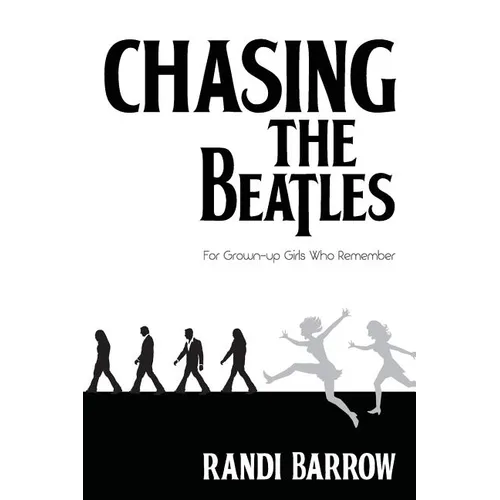 Chasing the Beatles: For Grown-up Girls Who Remember