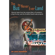 The Bus to Never Ever Land: Musical Tales from the Original Merry Pranksters, a Hog Farmer, and the Grateful Dead's Side Projects