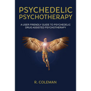 Psychedelic Psychotherapy: A User Friendly Guide to Psychedelic Drug-Assisted Psychotherapy