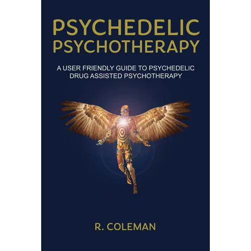 Psychedelic Psychotherapy: A User Friendly Guide to Psychedelic Drug-Assisted Psychotherapy