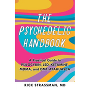 The Psychedelic Handbook: A Practical Guide to Psilocybin, Lsd, Ketamine, Mdma, and Dmt/Ayahuasca