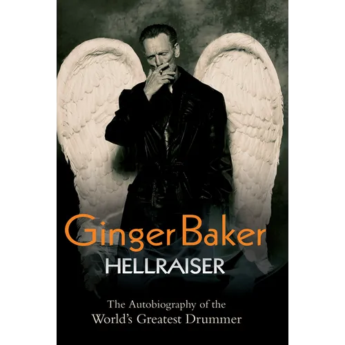 Ginger Baker: Hellraiser: The Autobiography of the World's Greatest Drummer