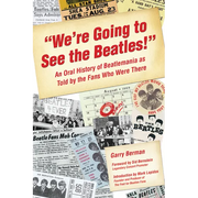 We're Going to See the Beatles!: An Oral History of Beatlemania as Told by the Fans Who Were There
