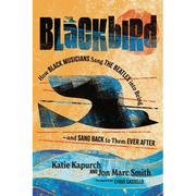 Blackbird: How Black Musicians Sang the Beatles Into Being--And Sang Back to Them Ever After