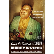 Can't Be Satisfied: The Life and Times of Muddy Waters