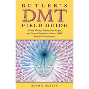 Butler's DMT Field Guide: A Brief History, Step-by-Step Recipes, and Personal Experiences From a DMT Saturated Consciousness