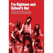 I'm Eighteen and School's Out: How the Journey Between Two Rock Anthems Took the Alice Cooper Group from Obscurity to International Infamy