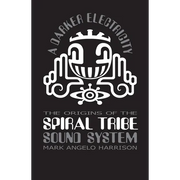 A Darker Electricity: The Origins of Spiral Tribe Sound System
