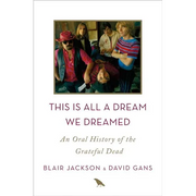 This Is All a Dream We Dreamed: An Oral History of the Grateful Dead